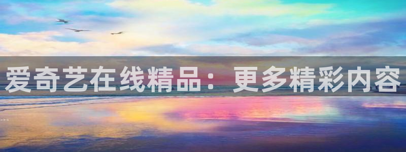 壹号电子娱乐app：爱奇艺在线精品：更多精彩内容